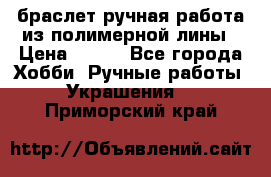 браслет ручная работа из полимерной лины › Цена ­ 450 - Все города Хобби. Ручные работы » Украшения   . Приморский край